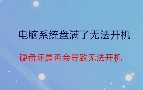 电脑系统盘满了无法开机 硬盘坏是否会导致无法开机？